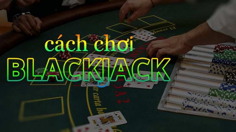 blackjack chơi như thế nào